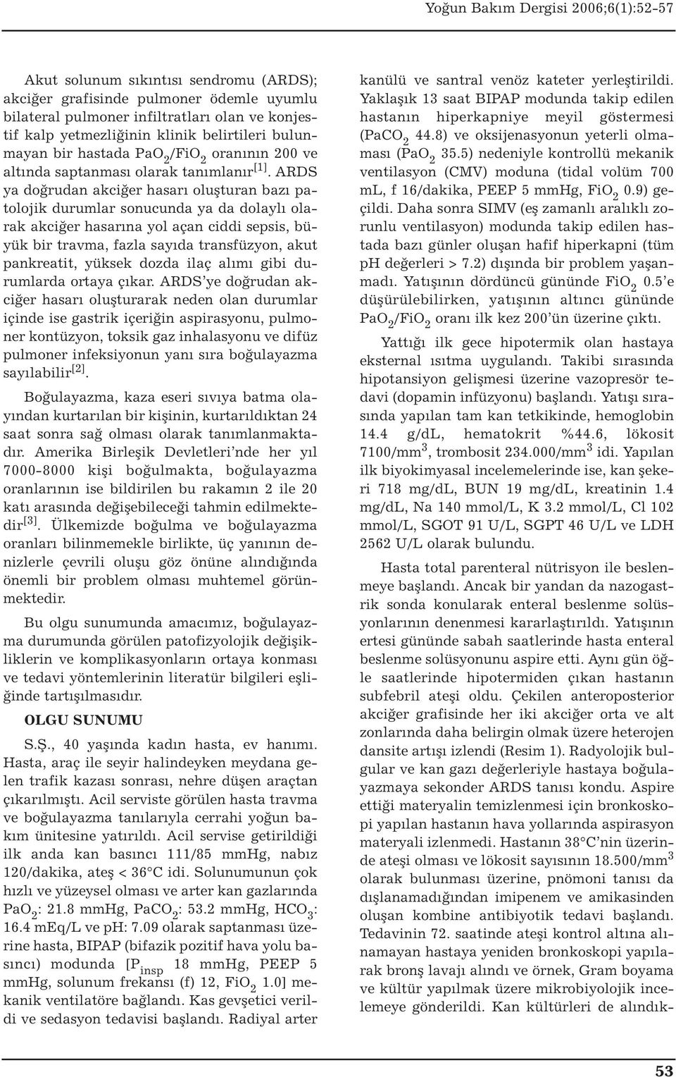 ARDS ya doğrudan akciğer hasarı oluşturan bazı patolojik durumlar sonucunda ya da dolaylı olarak akciğer hasarına yol açan ciddi sepsis, büyük bir travma, fazla sayıda transfüzyon, akut pankreatit,