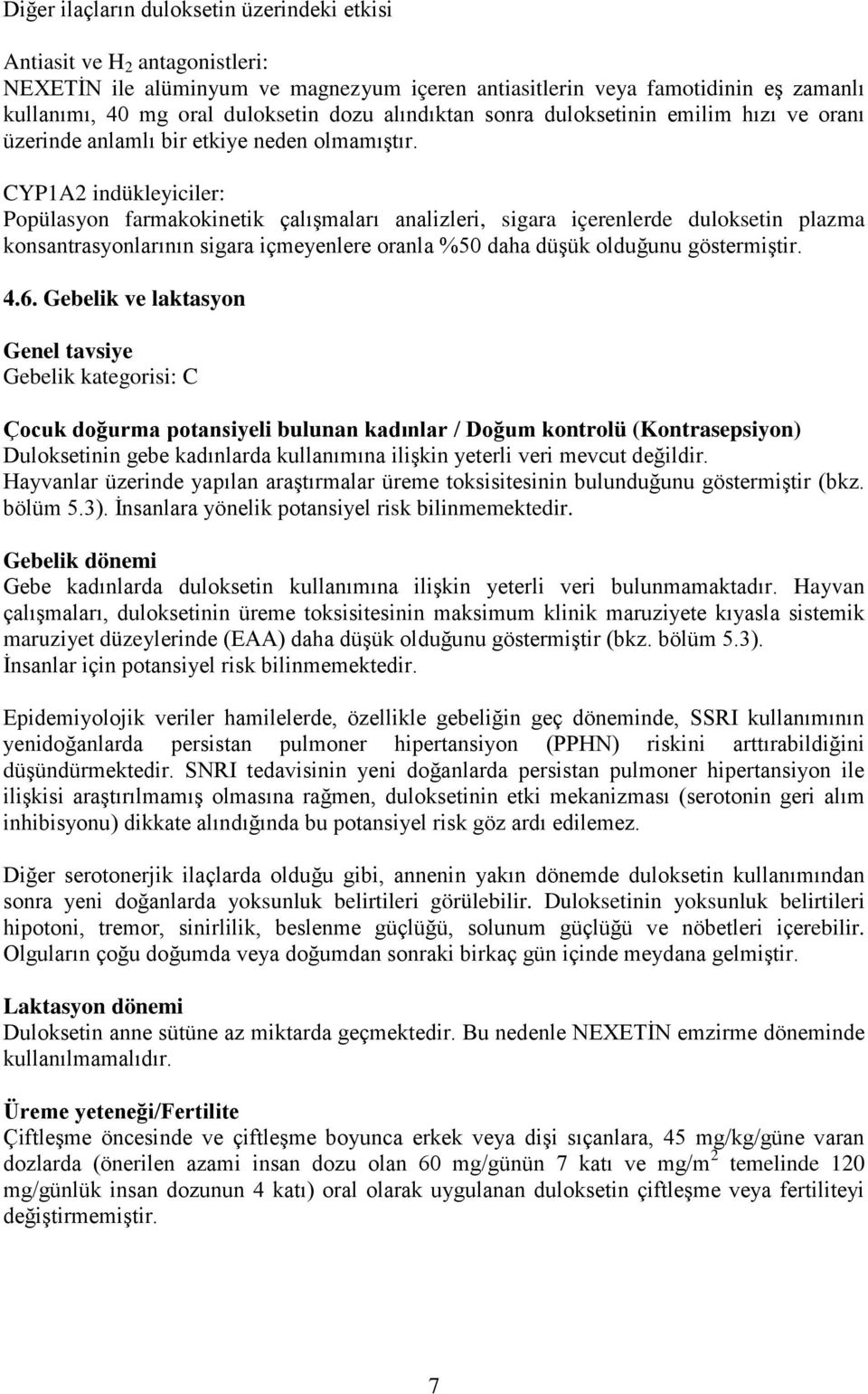 CYP1A2 indükleyiciler: Popülasyon farmakokinetik çalışmaları analizleri, sigara içerenlerde duloksetin plazma konsantrasyonlarının sigara içmeyenlere oranla %50 daha düşük olduğunu göstermiştir. 4.6.