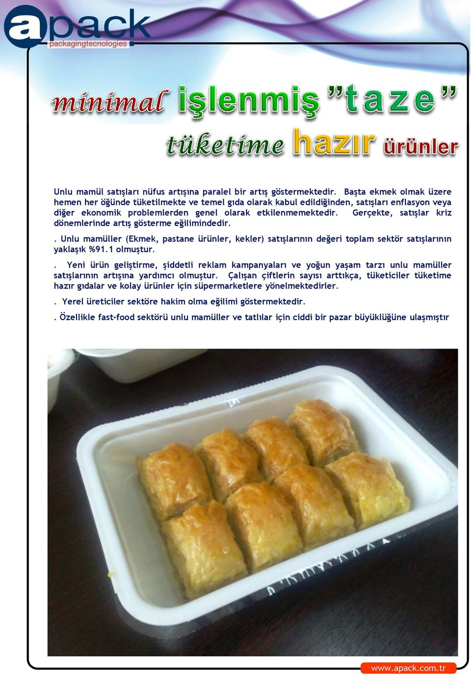 Gerçekte, satışlar kriz dönemlerinde artış gösterme eğilimindedir.. Unlu mamüller (Ekmek, pastane ürünler, kekler) satışlarının değeri toplam sektör satışlarının yaklaşık %91.1 olmuştur.