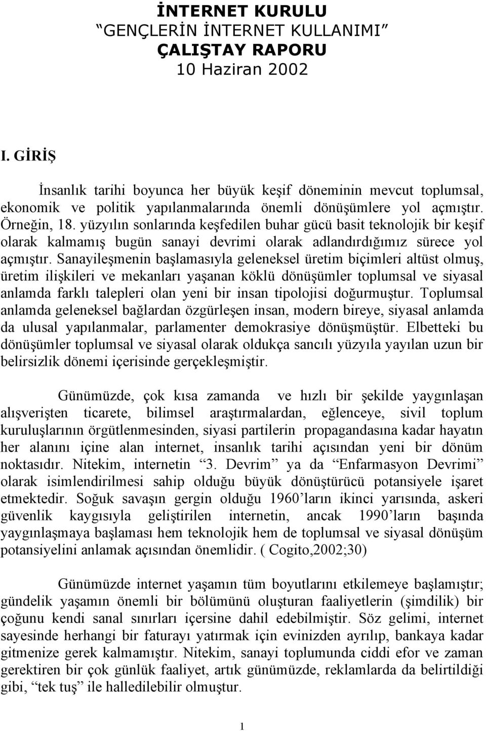 yüzyılın sonlarında keşfedilen buhar gücü basit teknolojik bir keşif olarak kalmamış bugün sanayi devrimi olarak adlandırdığımız sürece yol açmıştır.