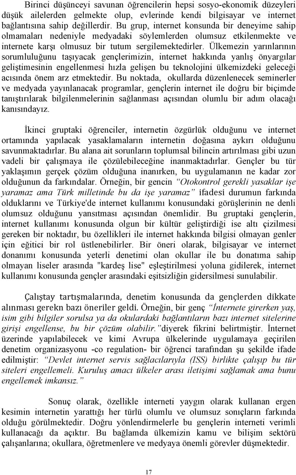 Ülkemezin yarınlarının sorumluluğunu taşıyacak gençlerimizin, internet hakkında yanlış önyargılar geliştimesinin engellenmesi hızla gelişen bu teknolojini ülkemizdeki geleceği acısında önem arz