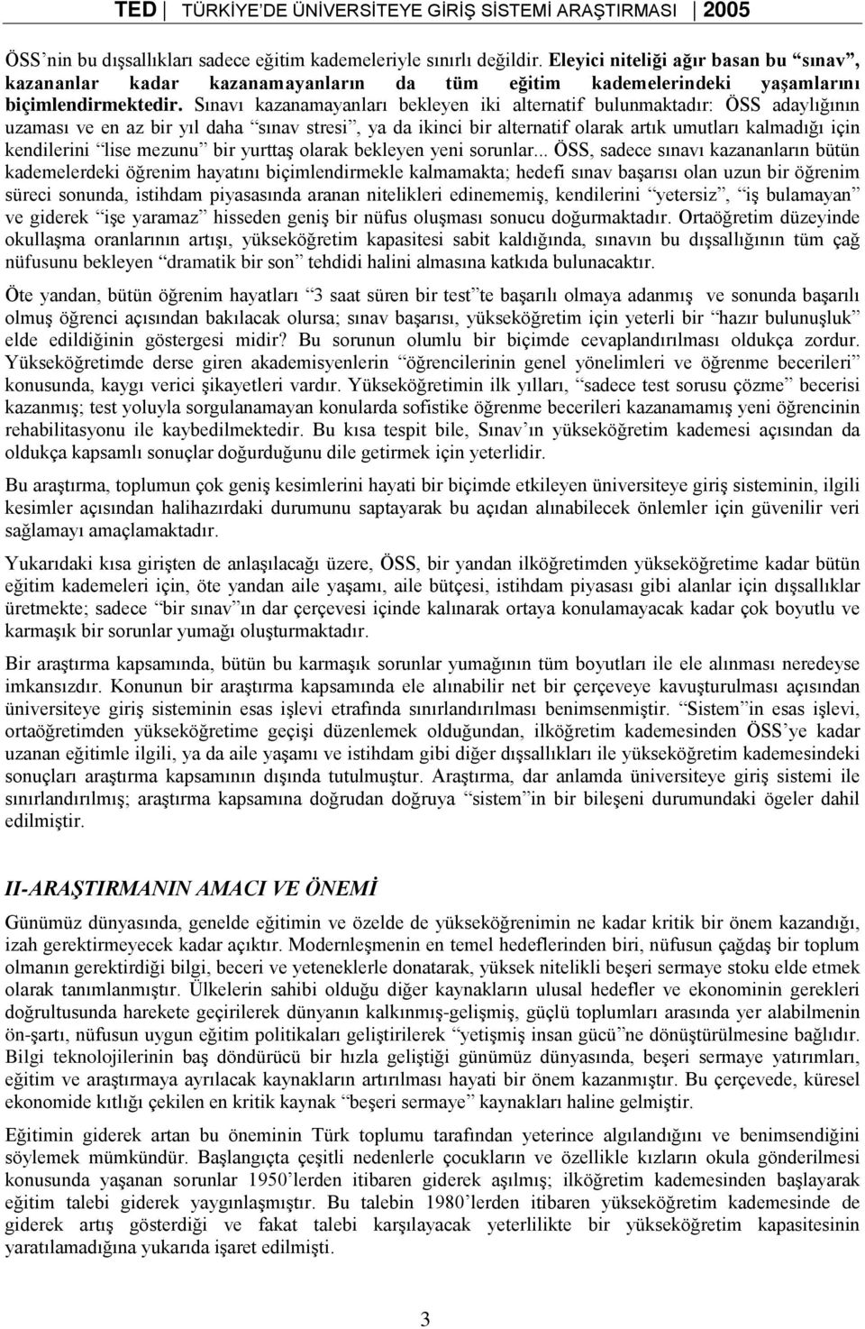 Sınavı kazanamayanları bekleyen iki alternatif bulunmaktadır: ÖSS adaylığının uzaması ve en az bir yıl daha sınav stresi, ya da ikinci bir alternatif olarak artık umutları kalmadığı için kendilerini