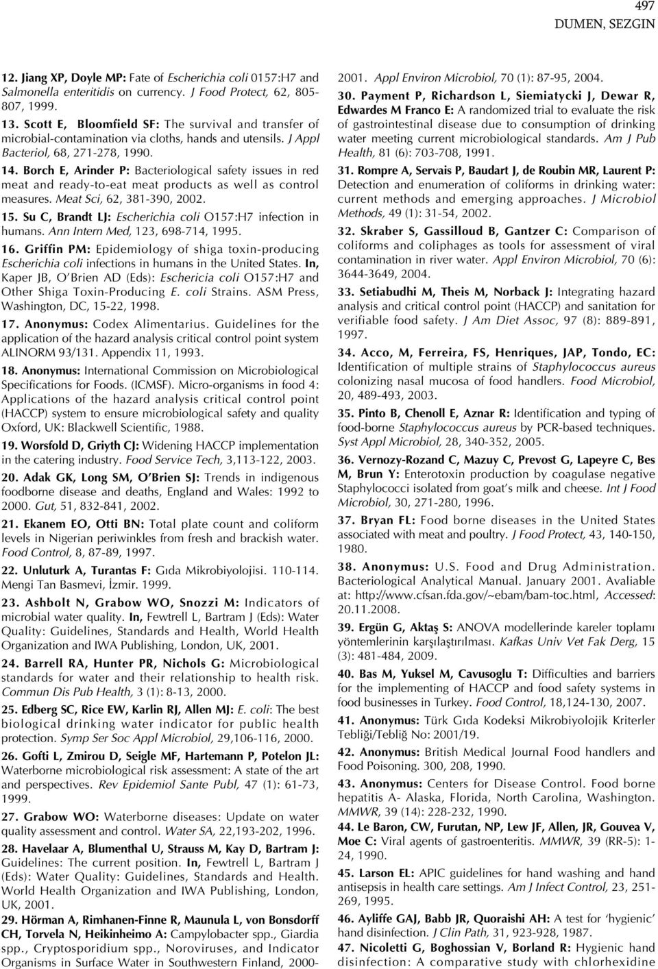 Borch E, Arinder P: Bacteriological safety issues in red meat and ready-to-eat meat products as well as control measures. Meat Sci, 62, 381-390, 2002. 15.