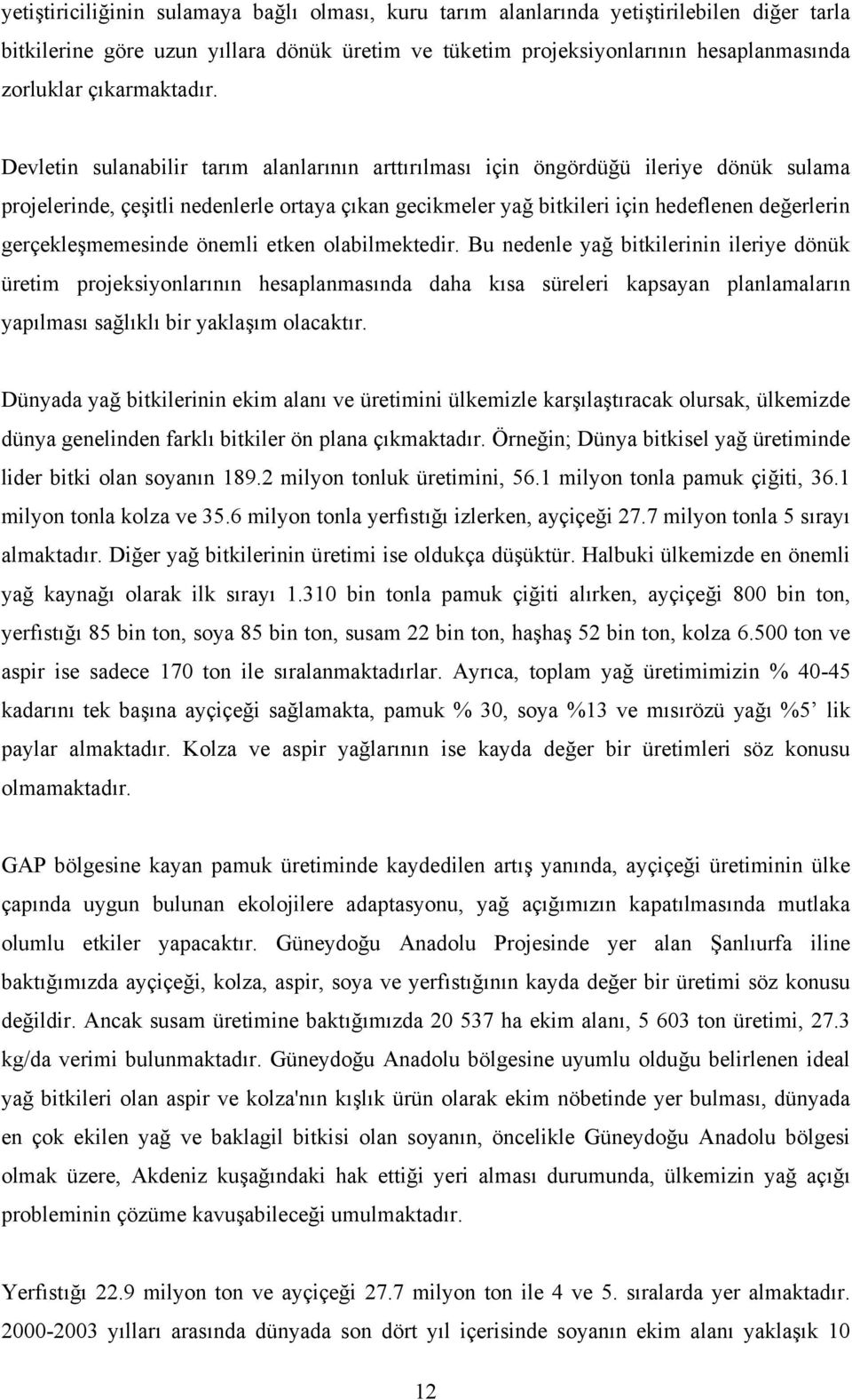 Devletin sulanabilir tarım alanlarının arttırılması için öngördüğü ileriye dönük sulama projelerinde, çeşitli nedenlerle ortaya çıkan gecikmeler yağ bitkileri için hedeflenen değerlerin