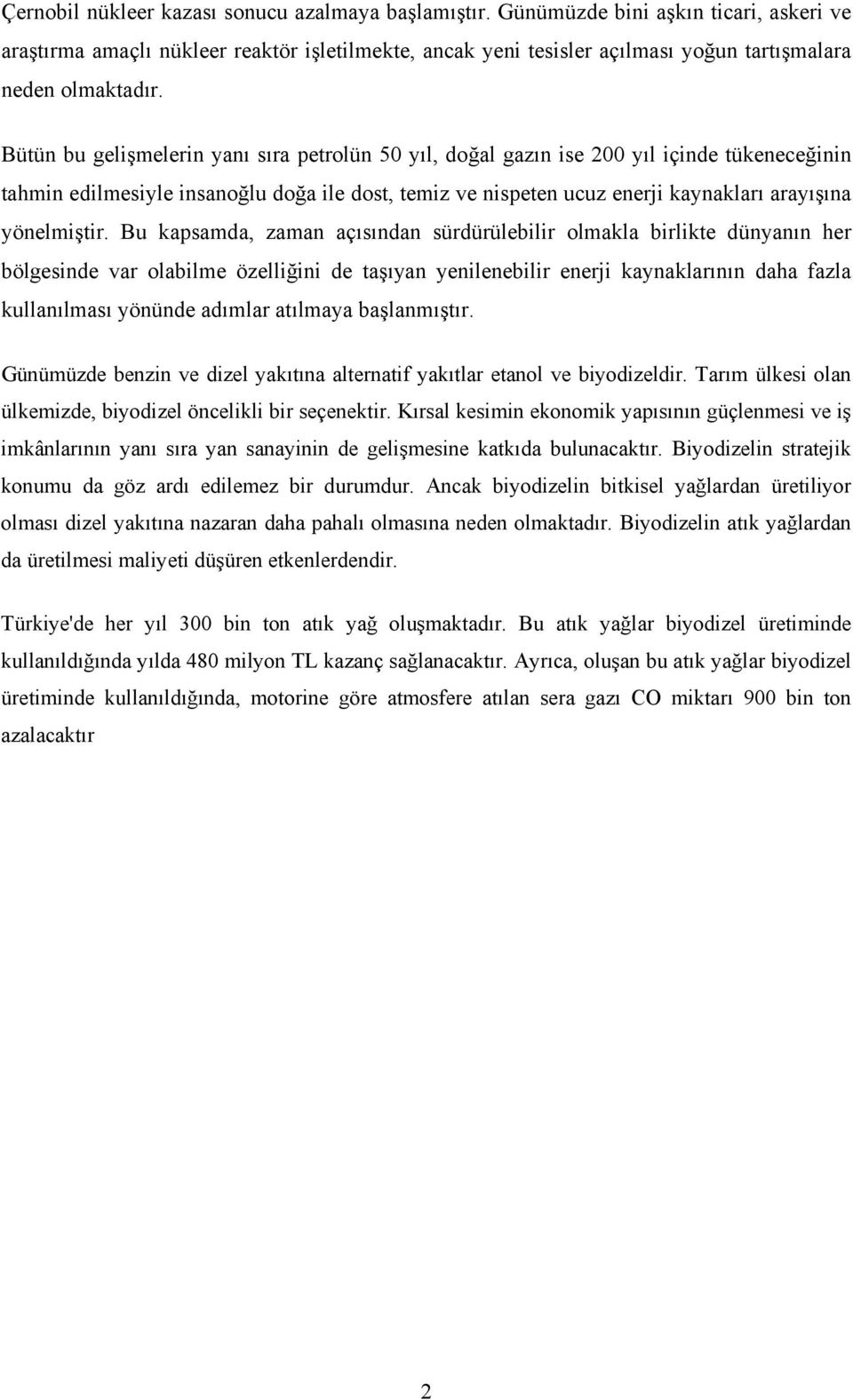 Bütün bu gelişmelerin yanı sıra petrolün 50 yıl, doğal gazın ise 200 yıl içinde tükeneceğinin tahmin edilmesiyle insanoğlu doğa ile dost, temiz ve nispeten ucuz enerji kaynakları arayışına