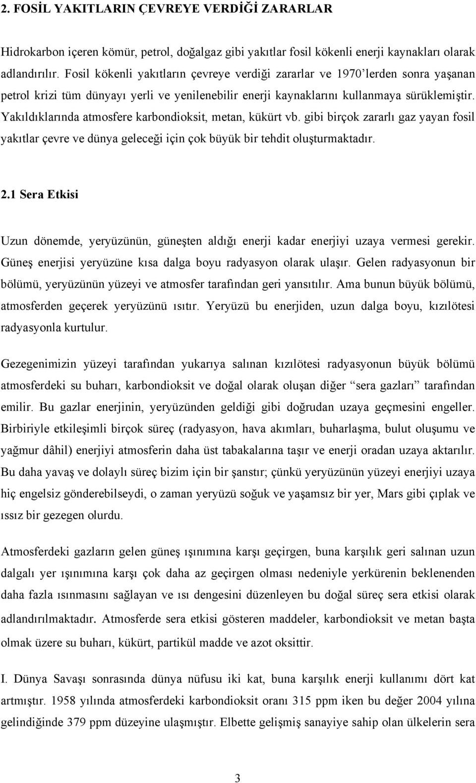 Yakıldıklarında atmosfere karbondioksit, metan, kükürt vb. gibi birçok zararlı gaz yayan fosil yakıtlar çevre ve dünya geleceği için çok büyük bir tehdit oluşturmaktadır. 2.