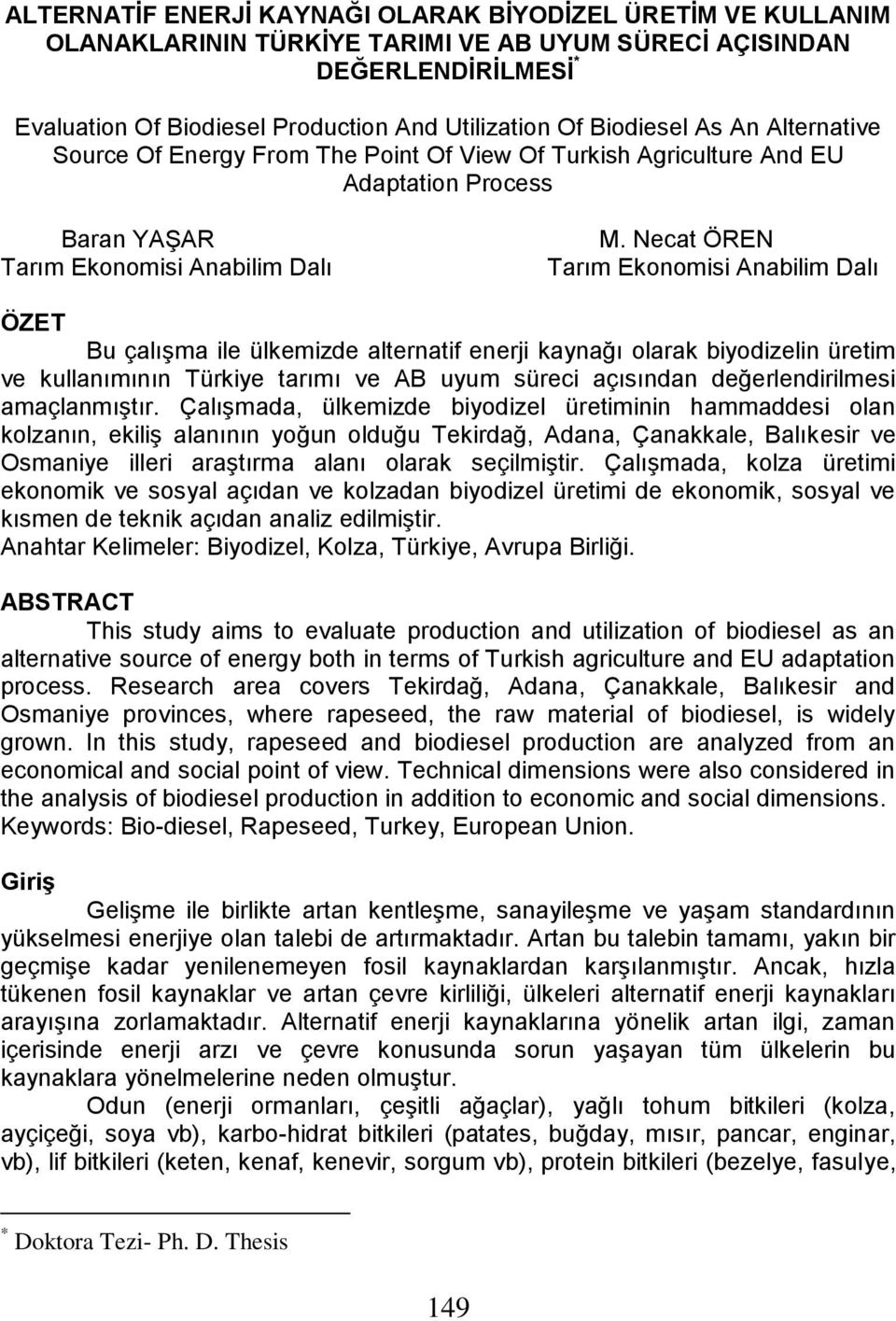 Necat ÖREN Tarım Ekonomisi Anabilim Dalı ÖZET Bu çalışma ile ülkemizde alternatif enerji kaynağı olarak biyodizelin üretim ve kullanımının Türkiye tarımı ve AB uyum süreci açısından değerlendirilmesi