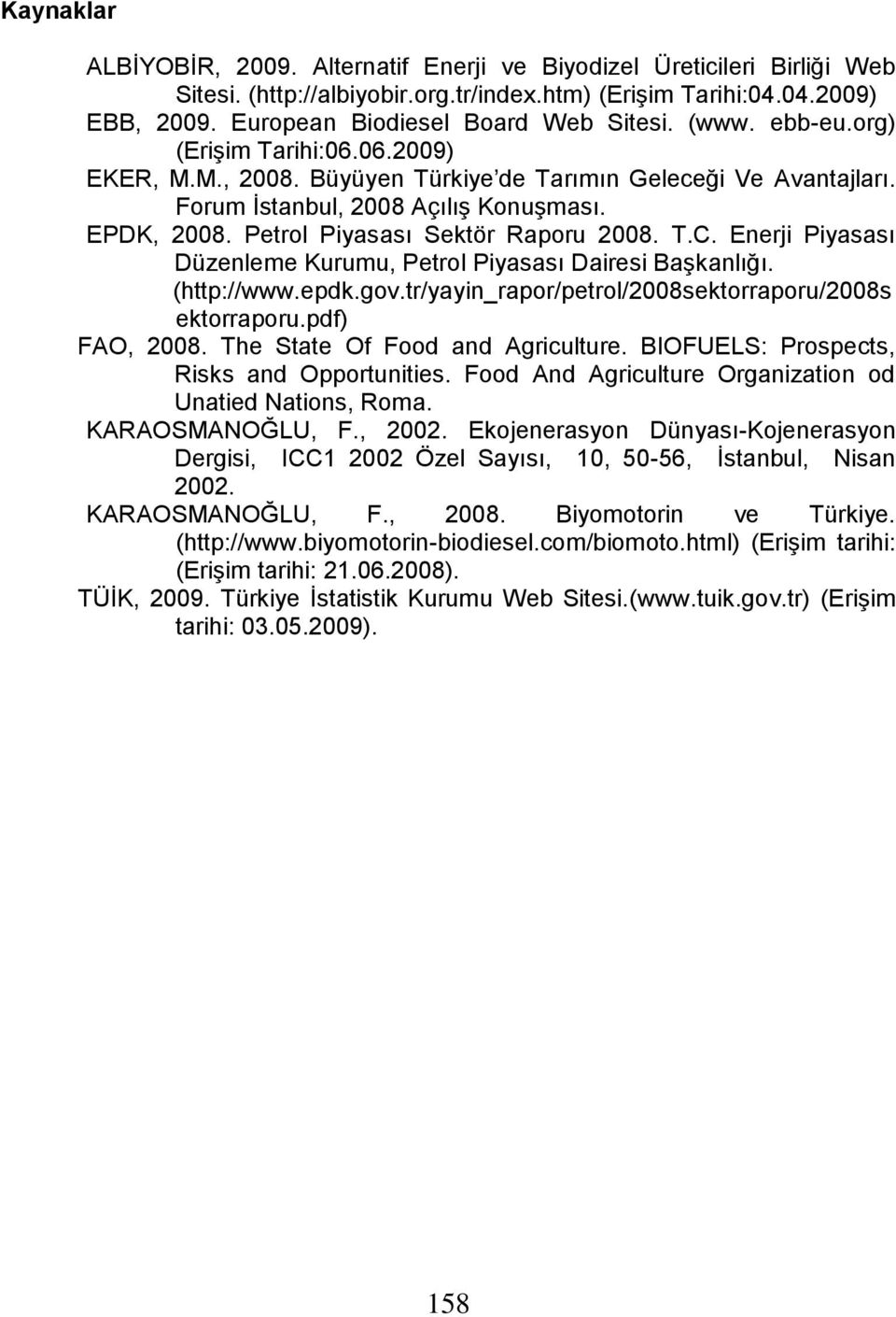 Petrol Piyasası Sektör Raporu 2008. T.C. Enerji Piyasası Düzenleme Kurumu, Petrol Piyasası Dairesi Başkanlığı. (http://www.epdk.gov.tr/yayin_rapor/petrol/2008sektorraporu/2008s ektorraporu.