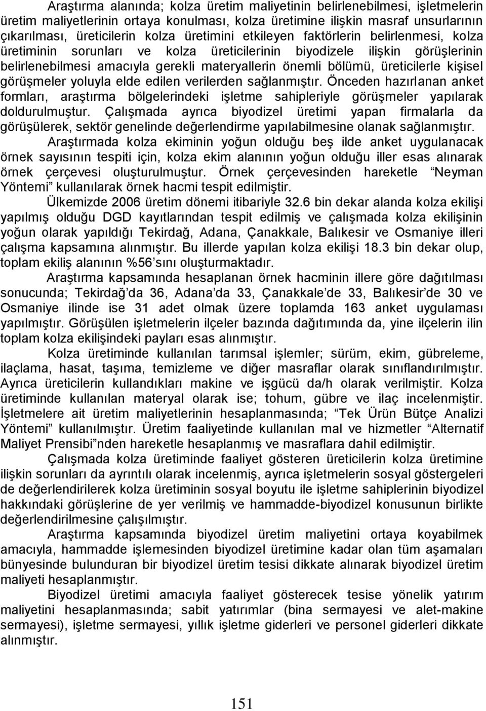 üreticilerle kişisel görüşmeler yoluyla elde edilen verilerden sağlanmıştır. Önceden hazırlanan anket formları, araştırma bölgelerindeki işletme sahipleriyle görüşmeler yapılarak doldurulmuştur.