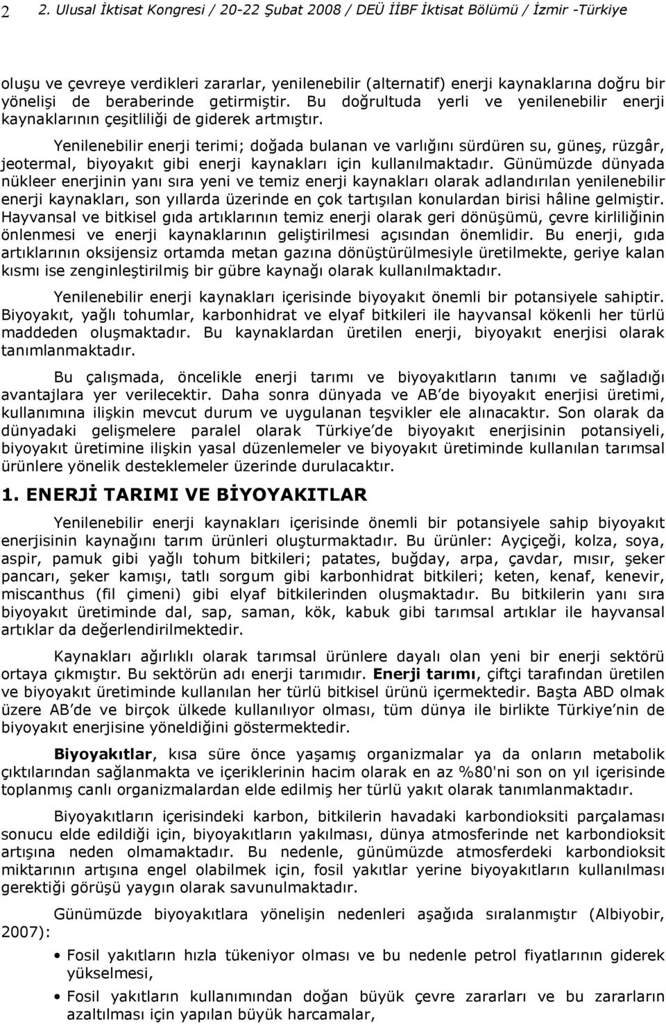 Yenilenebilir enerji terimi; do ada bulanan ve varl n sürdüren su, güne, rüzgâr, jeotermal, biyoyakt gibi enerji kaynaklar için kullanlmaktadr.