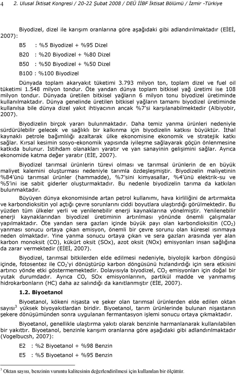 Öte yandan dünya toplam bitkisel ya üretimi ise 108 milyon tondur. Dünyada üretilen bitkisel ya larn 6 milyon tonu biyodizel üretiminde kullanlmaktadr.