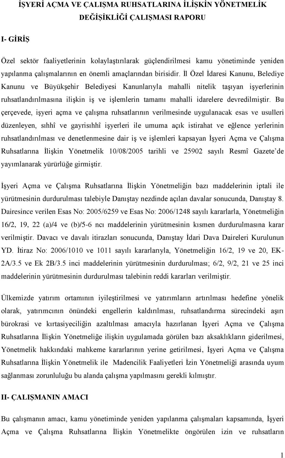 İl Özel İdaresi Kanunu, Belediye Kanunu ve Büyükşehir Belediyesi Kanunlarıyla mahalli nitelik taşıyan işyerlerinin ruhsatlandırılmasına ilişkin iş ve işlemlerin tamamı mahalli idarelere