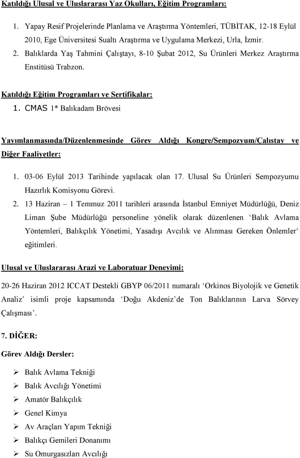 Katıldığı Eğitim Programları ve Sertifikalar: 1. CMAS 1* Balıkadam Brövesi Yayımlanmasında/Düzenlenmesinde Görev Aldığı Kongre/Sempozyum/Çalıstay ve Diğer Faaliyetler: 1.