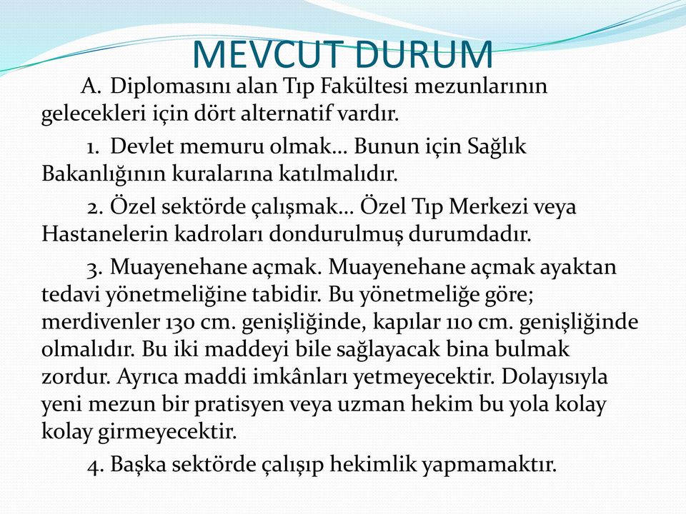 Özel sektörde çalışmak Özel Tıp Merkezi veya Hastanelerin kadroları dondurulmuş durumdadır. 3. Muayenehane açmak. Muayenehane açmak ayaktan tedavi yönetmeliğine tabidir.