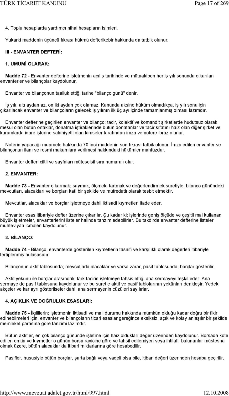 Envanter ve bilançonun taalluk ettiği tarihe "bilanço günü" denir. İş yılı, altı aydan az, on iki aydan çok olamaz.