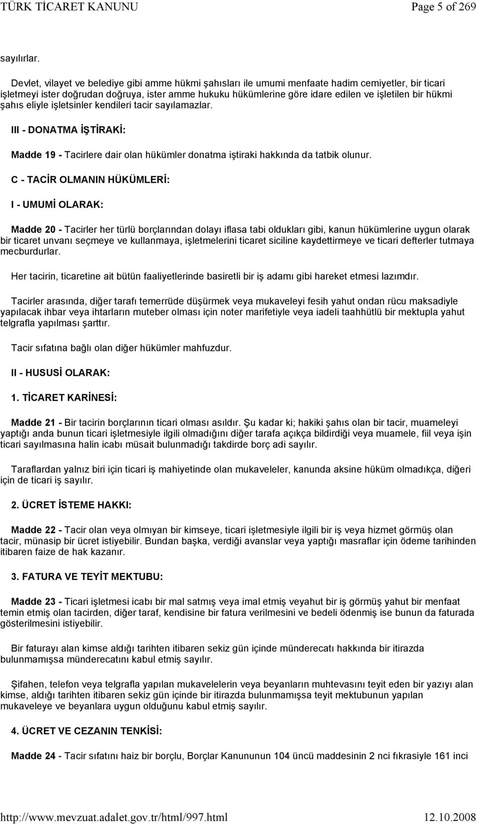 bir hükmi şahıs eliyle işletsinler kendileri tacir sayılamazlar. III - DONATMA İŞTİRAKİ: Madde 19 - Tacirlere dair olan hükümler donatma iştiraki hakkında da tatbik olunur.