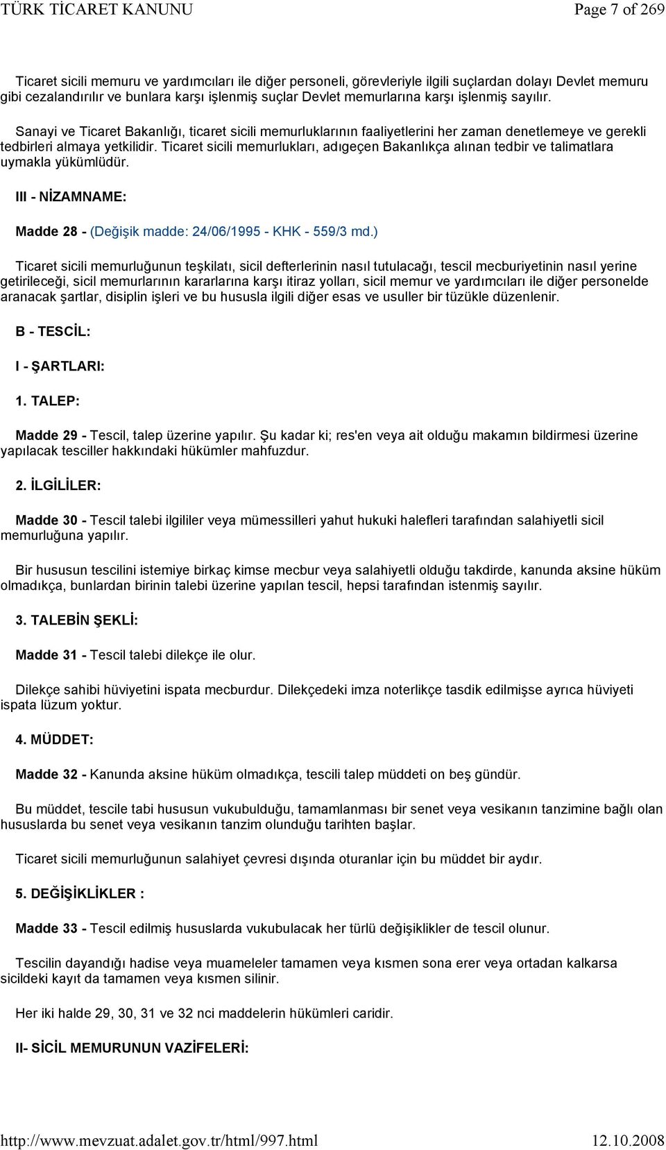 Ticaret sicili memurlukları, adıgeçen Bakanlıkça alınan tedbir ve talimatlara uymakla yükümlüdür. III - NİZAMNAME: Madde 28 - (Değişik madde: 24/06/1995 - KHK - 559/3 md.