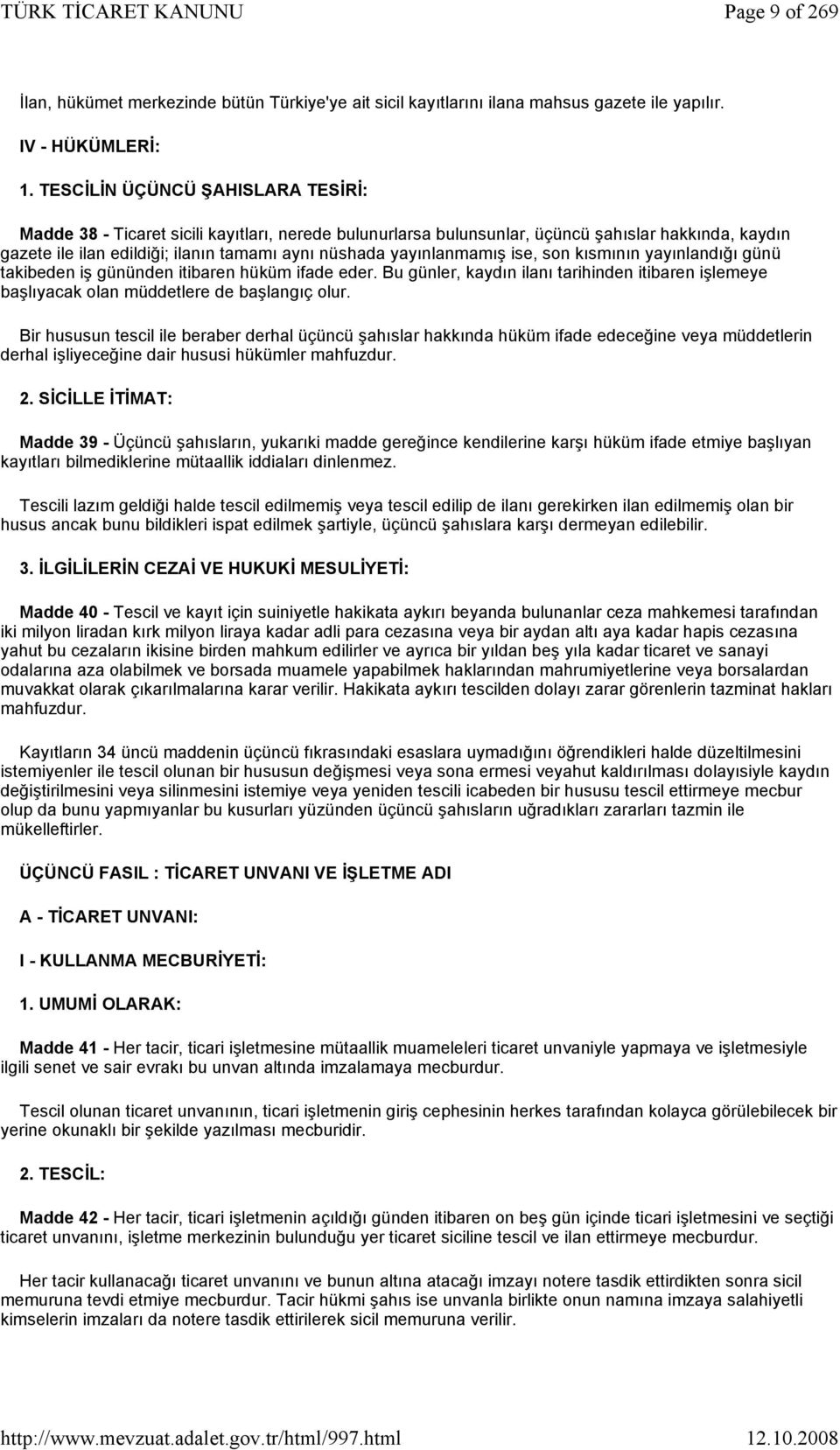 yayınlanmamış ise, son kısmının yayınlandığı günü takibeden iş gününden itibaren hüküm ifade eder. Bu günler, kaydın ilanı tarihinden itibaren işlemeye başlıyacak olan müddetlere de başlangıç olur.