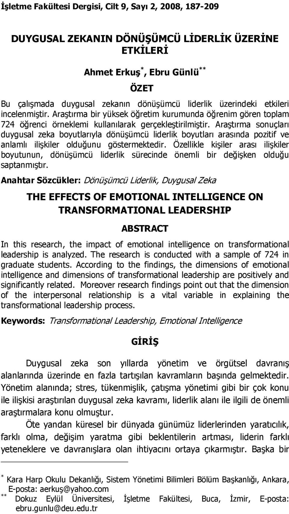 Araştırma sonuçları duygusal zeka boyutlarıyla dönüşümcü liderlik boyutları arasında pozitif ve anlamlı ilişkiler olduğunu göstermektedir.