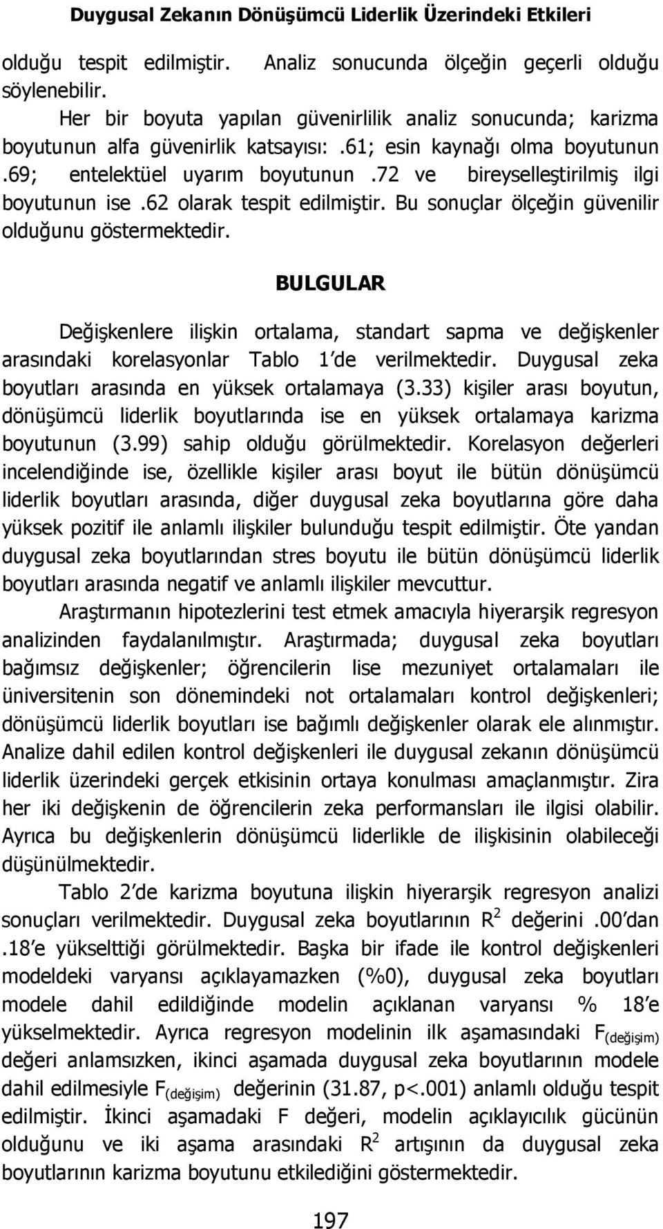 72 ve bireyselleştirilmiş ilgi boyutunun ise.62 olarak tespit edilmiştir. Bu sonuçlar ölçeğin güvenilir olduğunu göstermektedir.