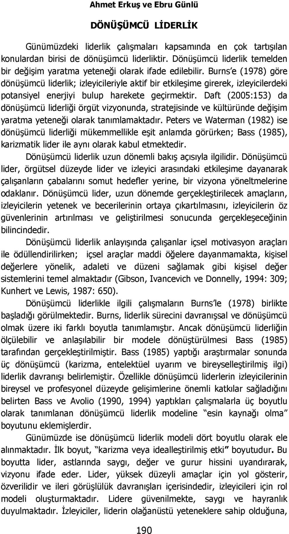 Burns e (1978) göre dönüşümcü liderlik; izleyicileriyle aktif bir etkileşime girerek, izleyicilerdeki potansiyel enerjiyi bulup harekete geçirmektir.