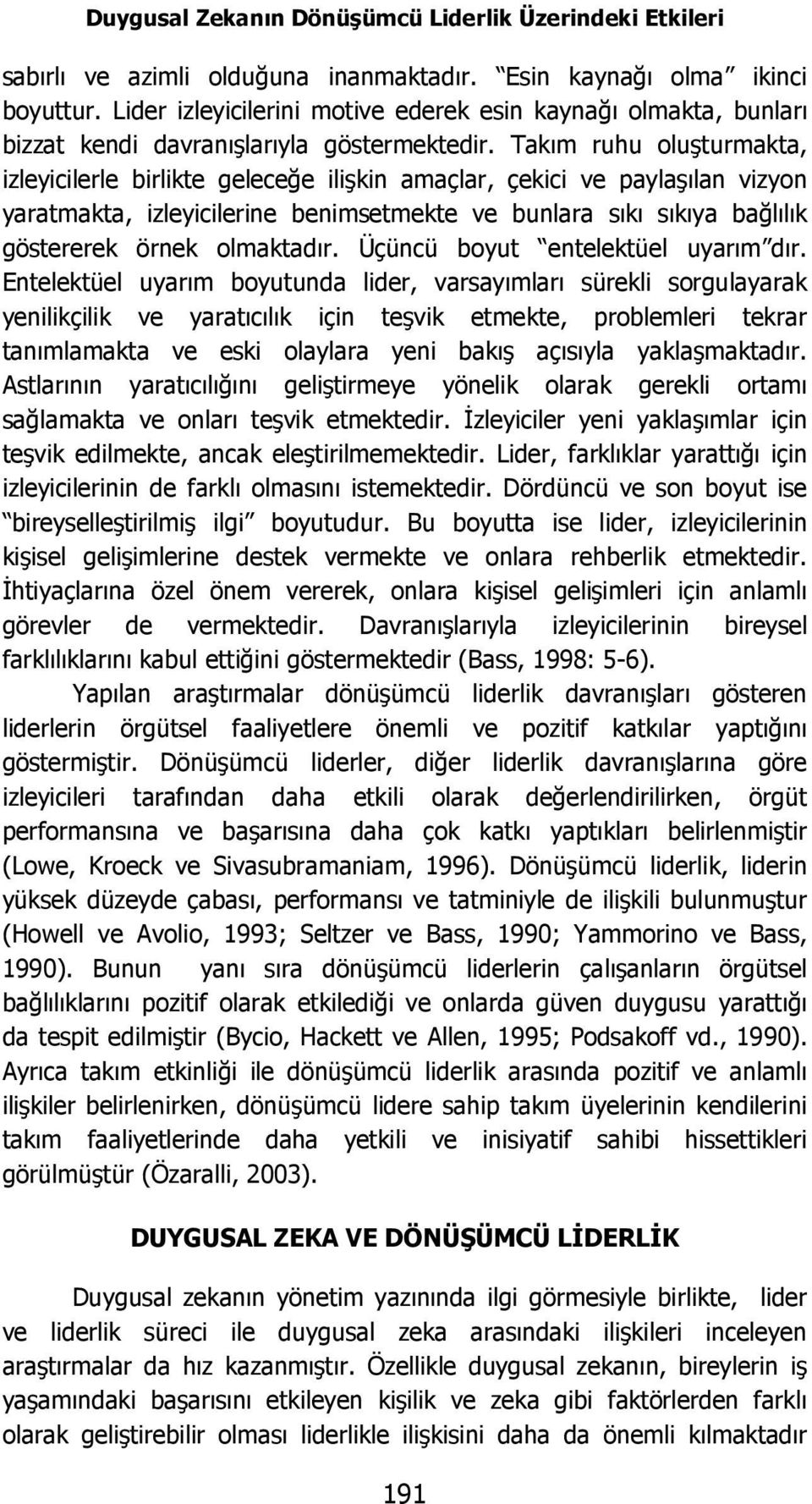 Takım ruhu oluşturmakta, izleyicilerle birlikte geleceğe ilişkin amaçlar, çekici ve paylaşılan vizyon yaratmakta, izleyicilerine benimsetmekte ve bunlara sıkı sıkıya bağlılık göstererek örnek