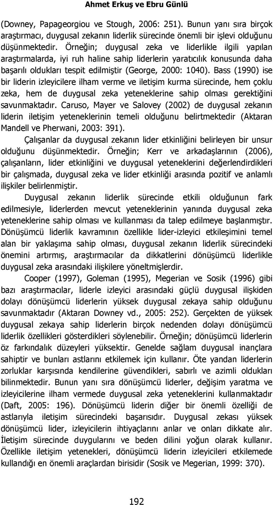 Bass (1990) ise bir liderin izleyicilere ilham verme ve iletişim kurma sürecinde, hem çoklu zeka, hem de duygusal zeka yeteneklerine sahip olması gerektiğini savunmaktadır.