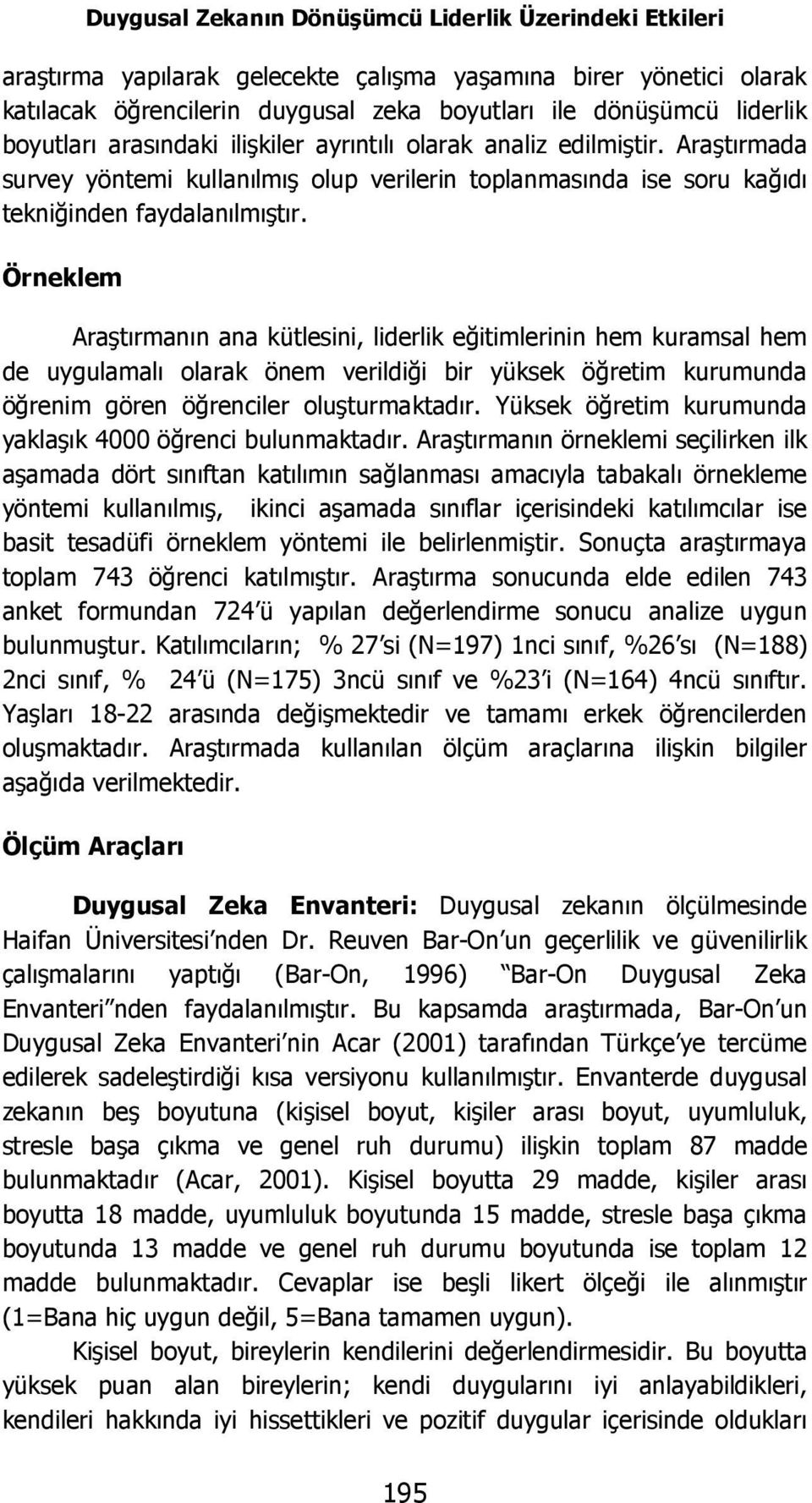 Örneklem Araştırmanın ana kütlesini, liderlik eğitimlerinin hem kuramsal hem de uygulamalı olarak önem verildiği bir yüksek öğretim kurumunda öğrenim gören öğrenciler oluşturmaktadır.