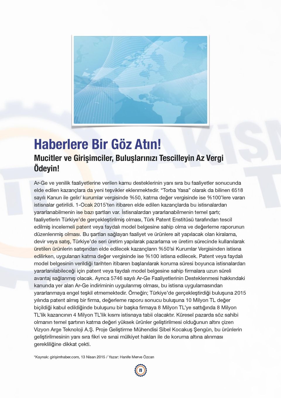 Torba Yasa olarak da bilinen 6518 sayılı Kanun ile gelir/ kurumlar vergisinde %50, katma değer vergisinde ise %100 lere varan istisnalar getirildi.