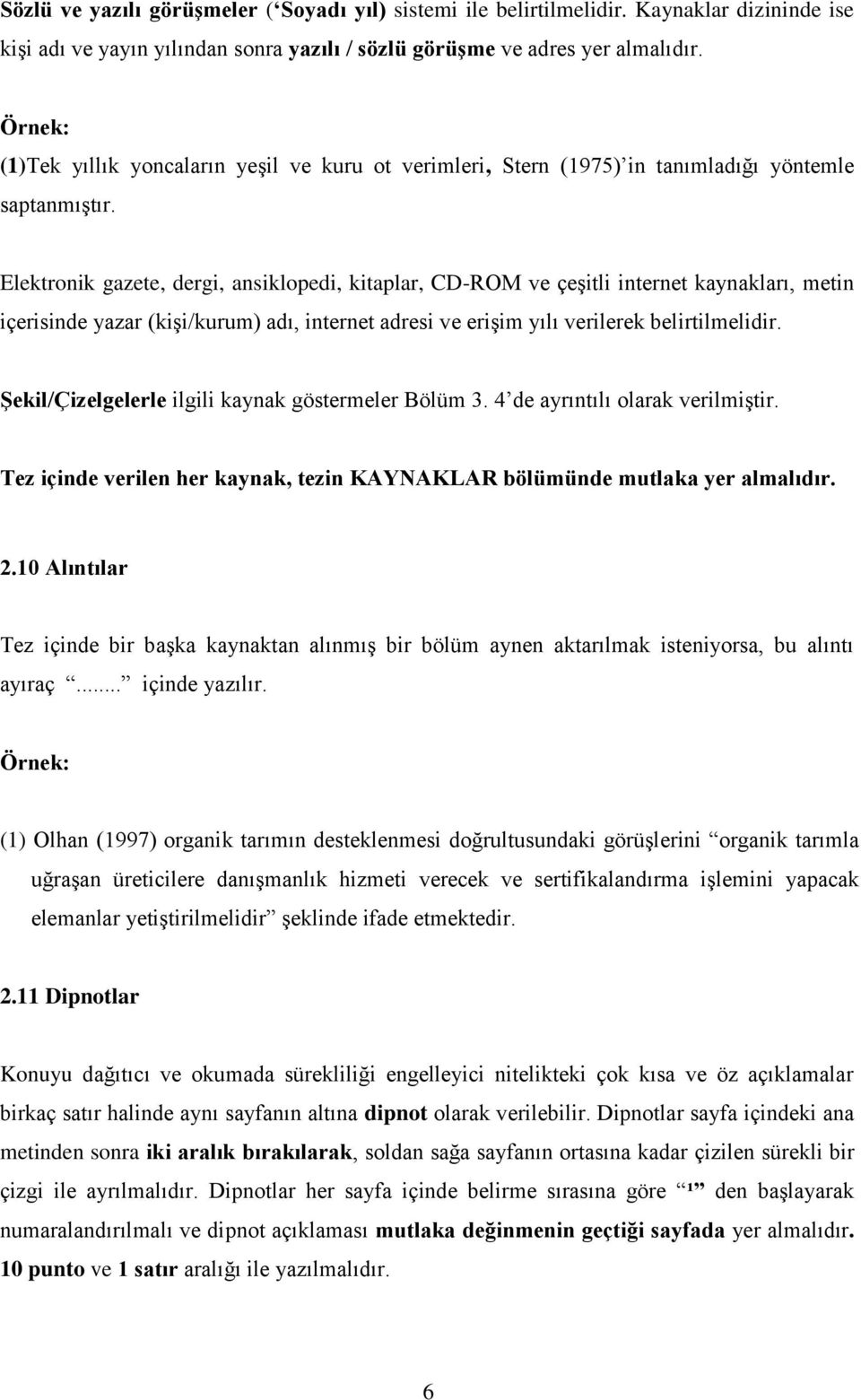 Elektronik gazete, dergi, ansiklopedi, kitaplar, CD-ROM ve çeşitli internet kaynakları, metin içerisinde yazar (kişi/kurum) adı, internet adresi ve erişim yılı verilerek belirtilmelidir.