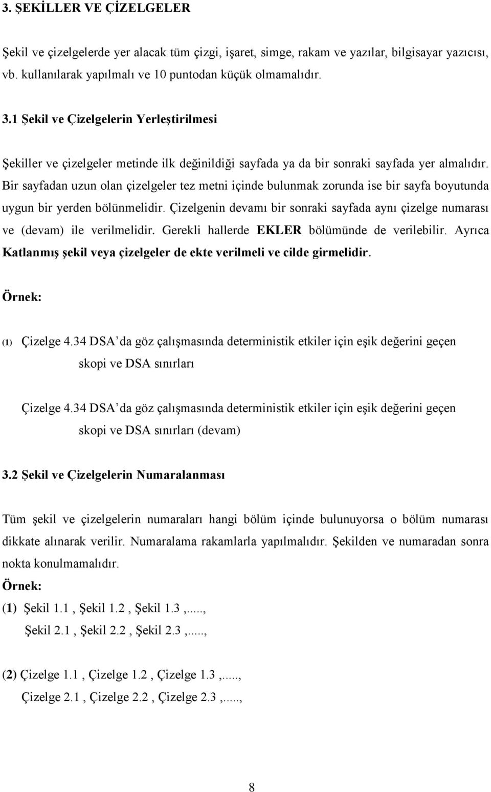 Bir sayfadan uzun olan çizelgeler tez metni içinde bulunmak zorunda ise bir sayfa boyutunda uygun bir yerden bölünmelidir.