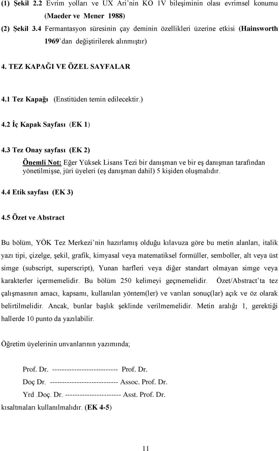 3 Tez Onay sayfası (EK 2) Önemli Not: Eğer Yüksek Lisans Tezi bir danışman ve bir eş danışman tarafından yönetilmişse, jüri üyeleri (eş danışman dahil) 5 kişiden oluşmalıdır. 4.