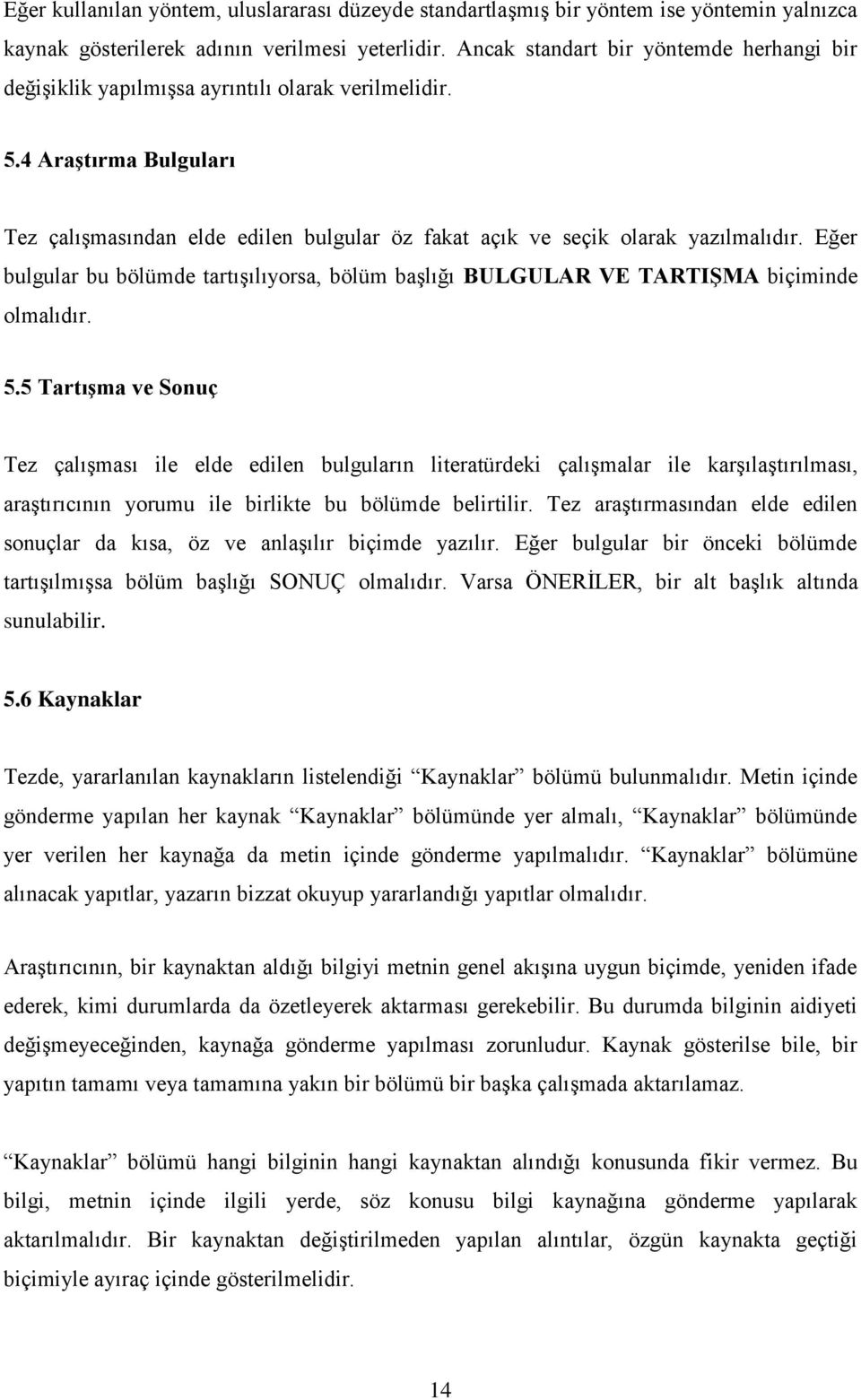 Eğer bulgular bu bölümde tartışılıyorsa, bölüm başlığı BULGULAR VE TARTIŞMA biçiminde olmalıdır. 5.