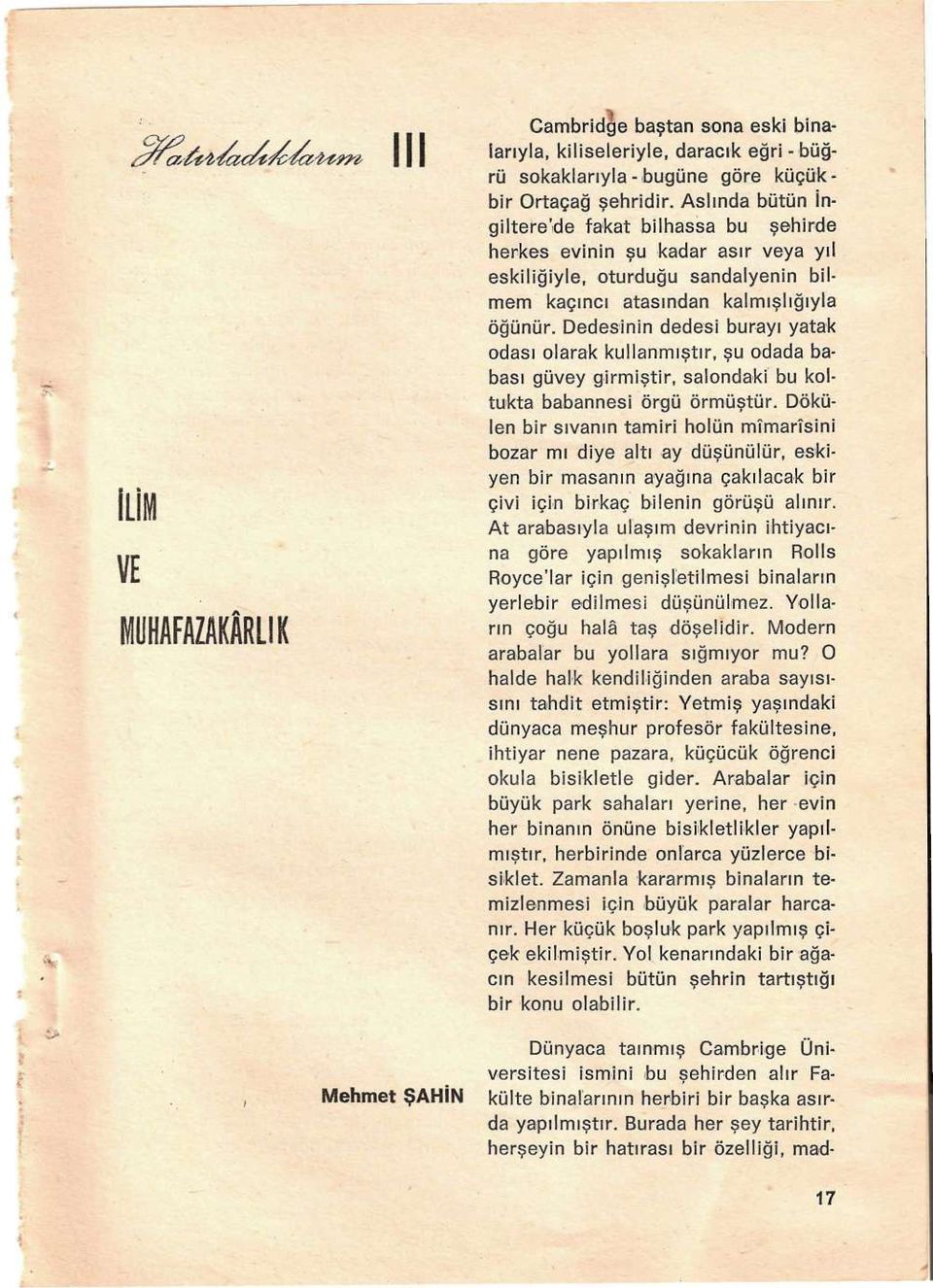 Dedesinin dedesi burayı yatak odası olarak kullanmıştır, şu odada babası güvey girmiştir, salondaki bu koltukta babannesi örgü örmüştür.