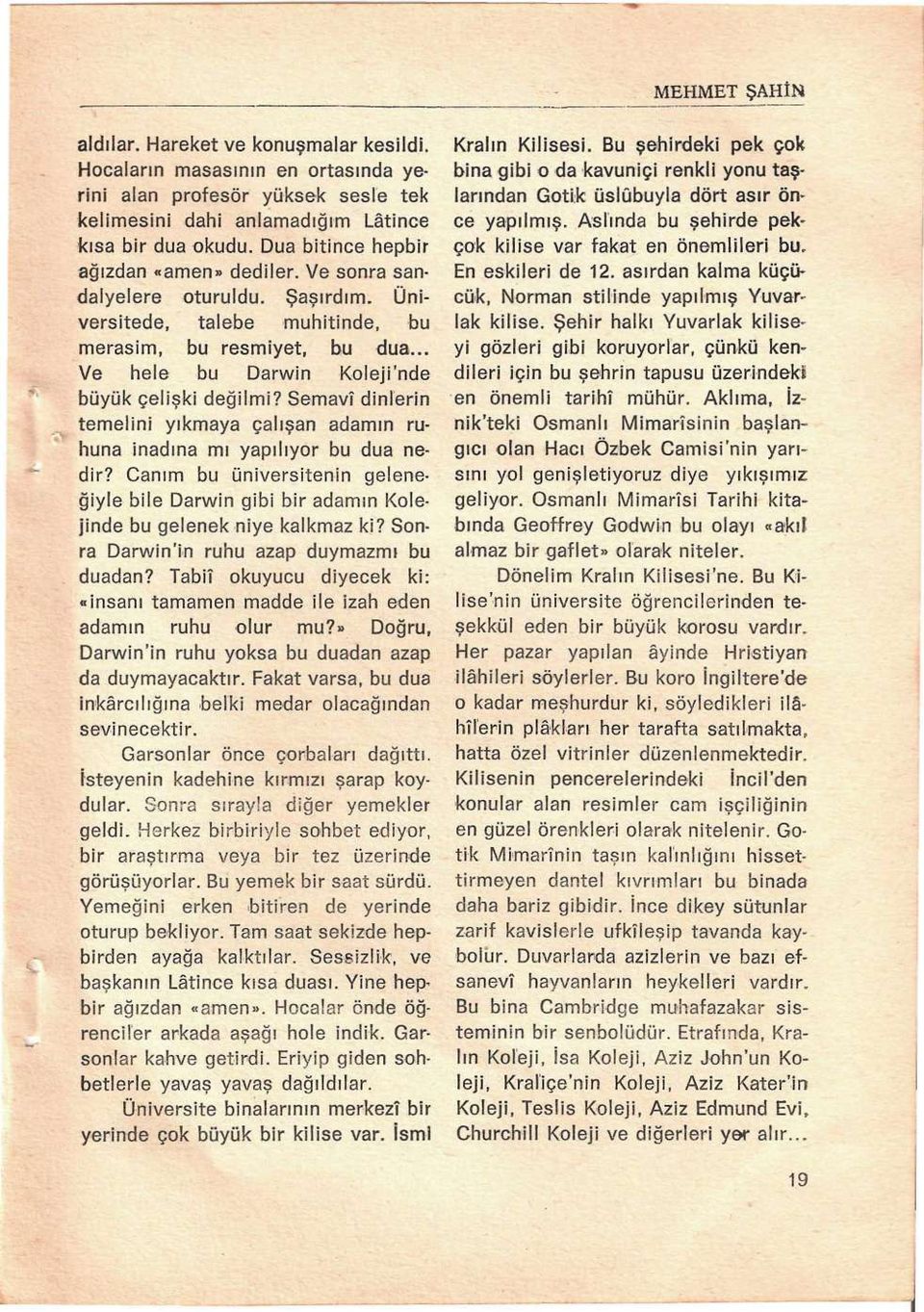 .. Ve hele bu Darvvin Koleji'nde büyük çelişki değilmi? Semavî dinlerin temelini yıkmaya çalışan adamın ruhuna inadına mı yapılıyor bu dua nedir?