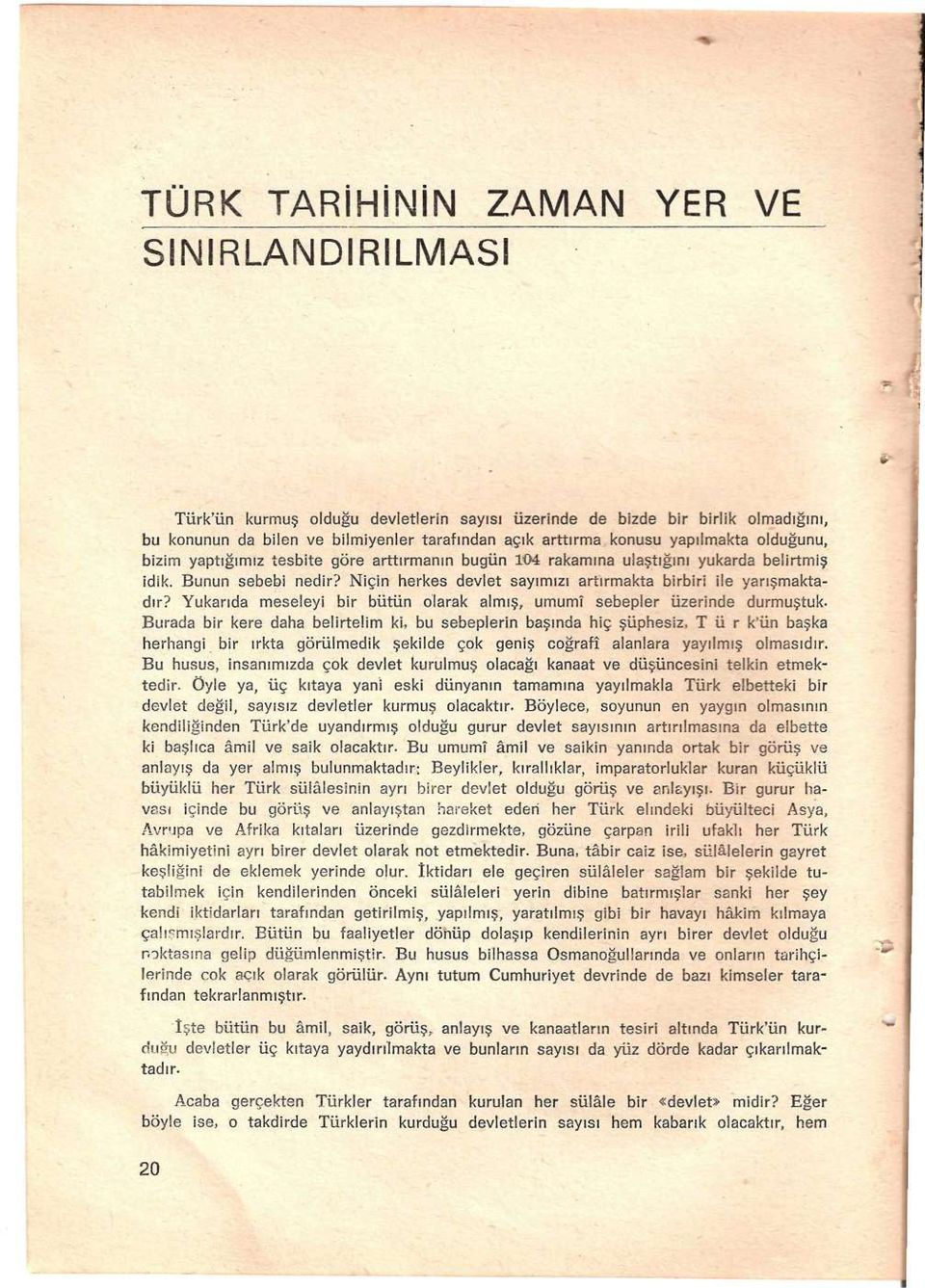 Niçin herkes devlet sayımızı artırmakta birbiri ile yarışmaktadır? Yukarıda meseleyi bir bütün olarak almış, umumî sebepler üzerinde durmuştuk.