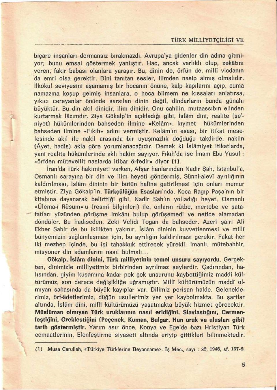 İlkokul seviyesini aşamamış bir hocanın önüne, kalp kapılarını açıp, cuma namazına koşup gelmiş insanlara, o hoca bilmem ne kıssaları anlatırsa, yıkıcı cereyanlar önünde sarsılan dinin değil,