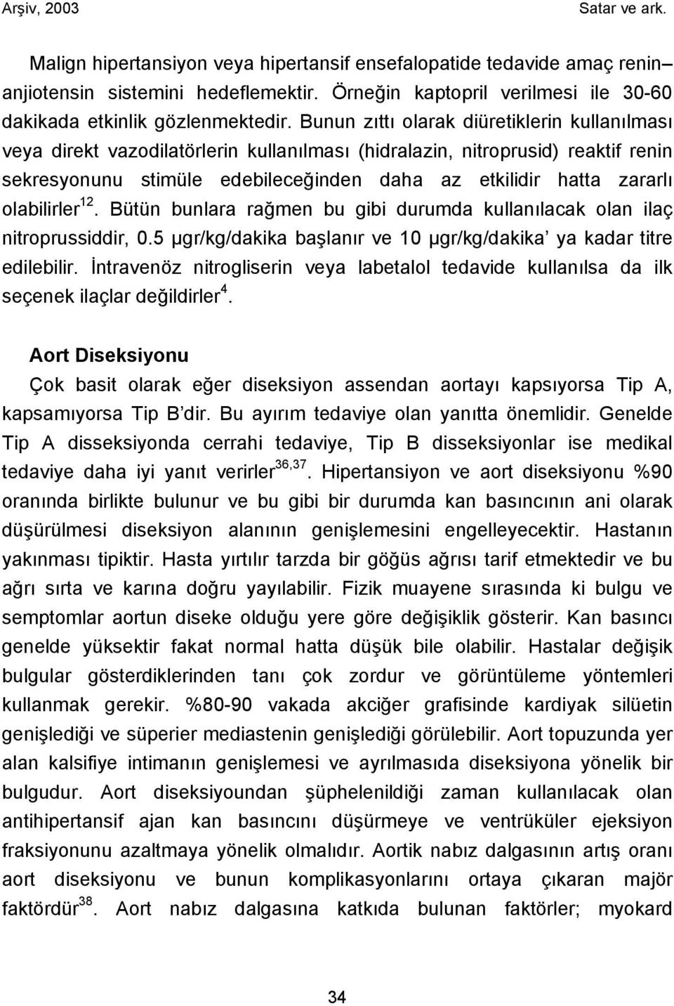 olabilirler 12. Bütün bunlara rağmen bu gibi durumda kullanılacak olan ilaç nitroprussiddir, 0.5 µgr/kg/dakika başlanır ve 10 µgr/kg/dakika ya kadar titre edilebilir.