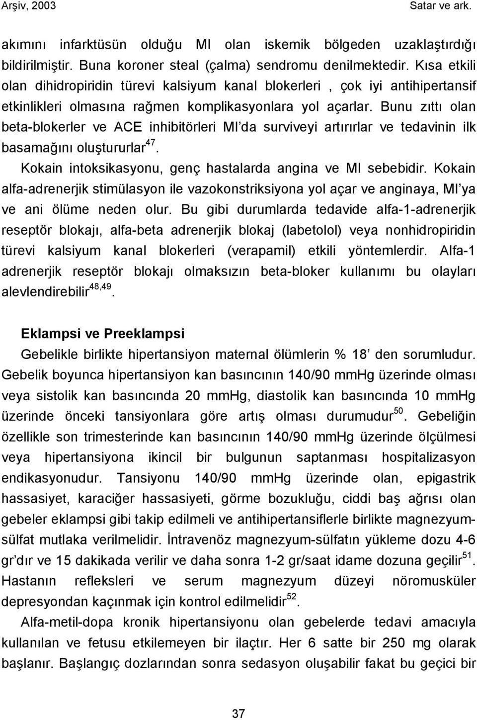 Bunu zıttı olan beta-blokerler ve ACE inhibitörleri MI da surviveyi artırırlar ve tedavinin ilk basamağını oluştururlar 47. Kokain intoksikasyonu, genç hastalarda angina ve MI sebebidir.