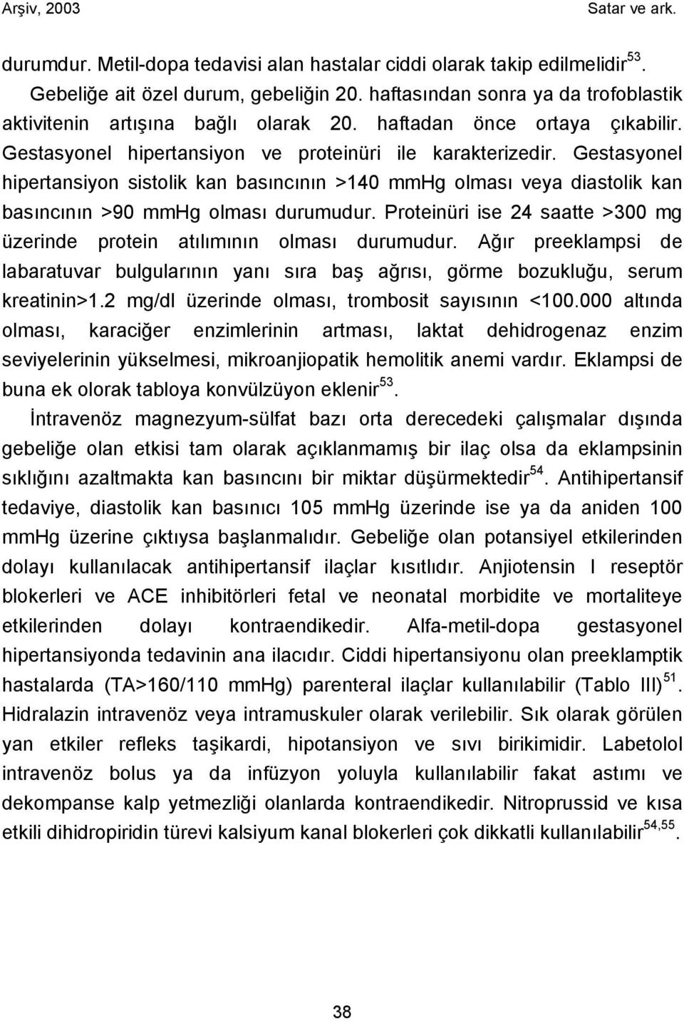 Gestasyonel hipertansiyon sistolik kan basıncının >140 mmhg olması veya diastolik kan basıncının >90 mmhg olması durumudur.