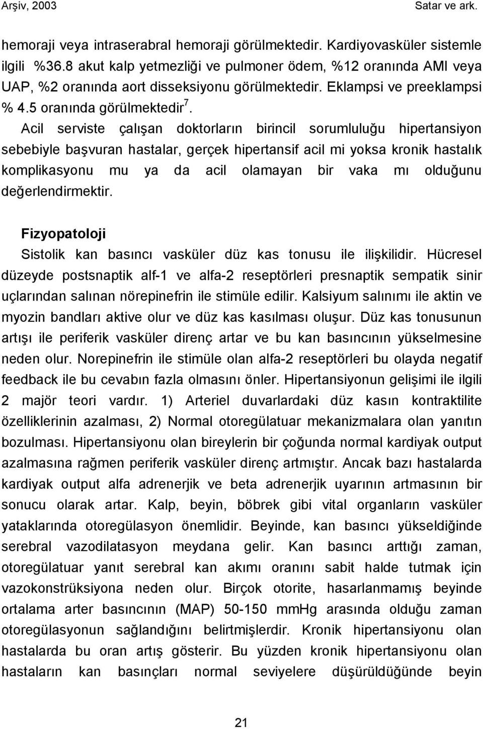 Acil serviste çalışan doktorların birincil sorumluluğu hipertansiyon sebebiyle başvuran hastalar, gerçek hipertansif acil mi yoksa kronik hastalık komplikasyonu mu ya da acil olamayan bir vaka mı