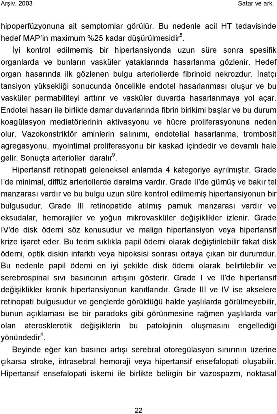 Hedef organ hasarında ilk gözlenen bulgu arteriollerde fibrinoid nekrozdur.