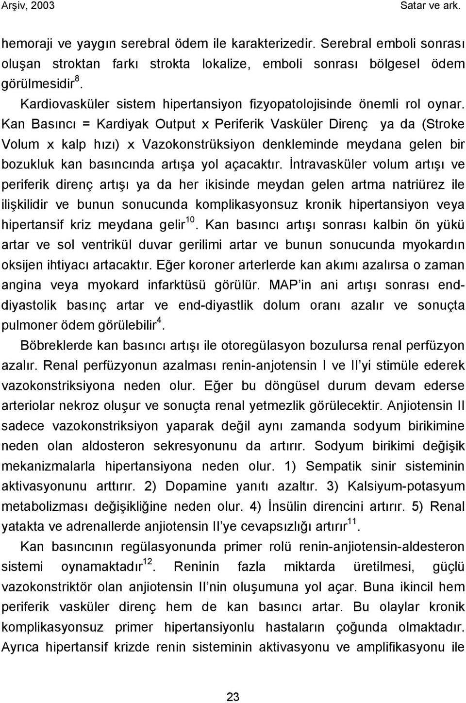 Kan Basıncı = Kardiyak Output x Periferik Vasküler Direnç ya da (Stroke Volum x kalp hızı) x Vazokonstrüksiyon denkleminde meydana gelen bir bozukluk kan basıncında artışa yol açacaktır.