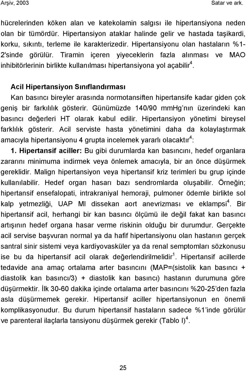 Acil Hipertansiyon Sınıflandırması Kan basıncı bireyler arasında normotansiften hipertansife kadar giden çok geniş bir farkılılık gösterir.