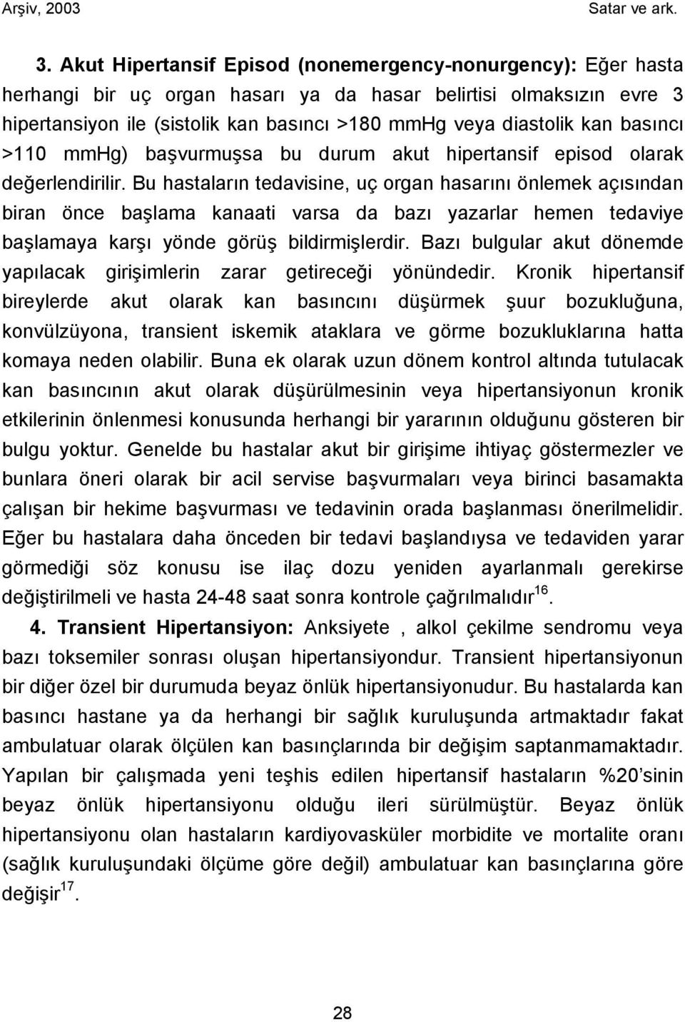 Bu hastaların tedavisine, uç organ hasarını önlemek açısından biran önce başlama kanaati varsa da bazı yazarlar hemen tedaviye başlamaya karşı yönde görüş bildirmişlerdir.