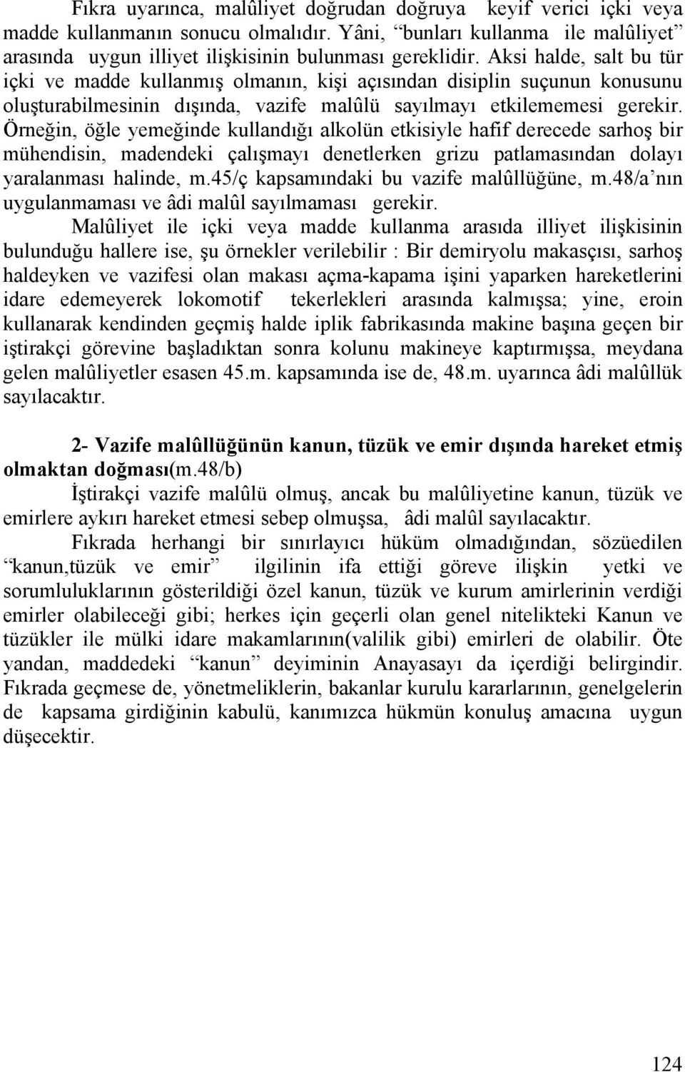 Örneğin, öğle yemeğinde kullandığı alkolün etkisiyle hafif derecede sarhoş bir mühendisin, madendeki çalışmayı denetlerken grizu patlamasından dolayı yaralanması halinde, m.