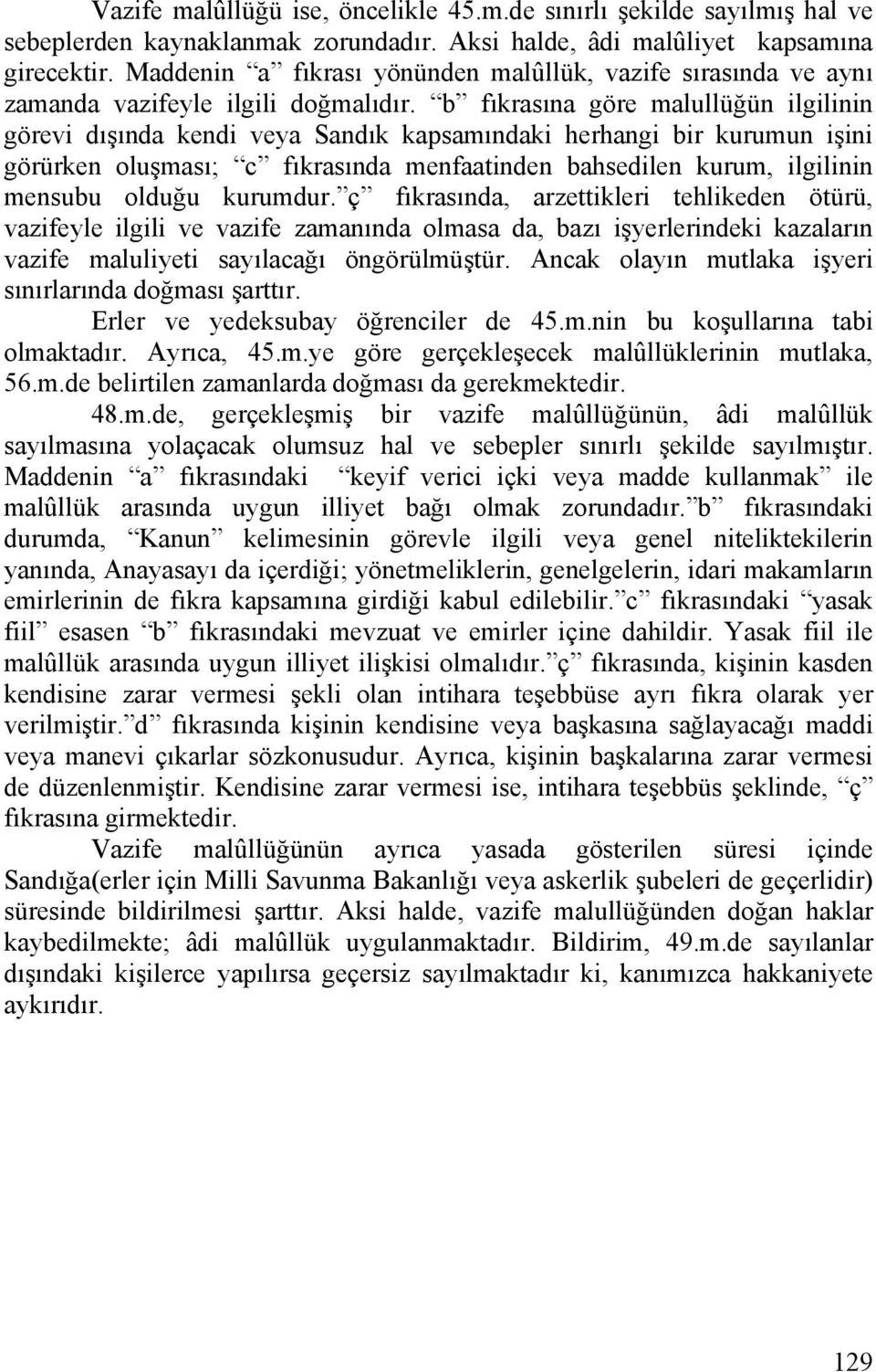 b fıkrasına göre malullüğün ilgilinin görevi dışında kendi veya Sandık kapsamındaki herhangi bir kurumun işini görürken oluşması; c fıkrasında menfaatinden bahsedilen kurum, ilgilinin mensubu olduğu