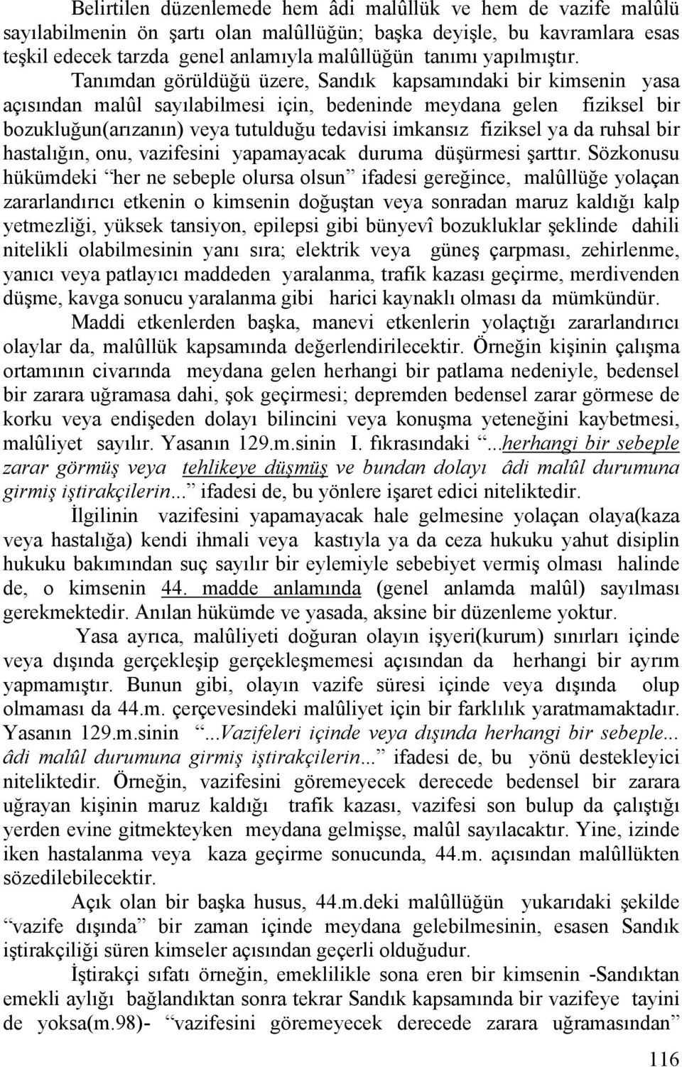 Tanımdan görüldüğü üzere, Sandık kapsamındaki bir kimsenin yasa açısından malûl sayılabilmesi için, bedeninde meydana gelen fiziksel bir bozukluğun(arızanın) veya tutulduğu tedavisi imkansız fiziksel