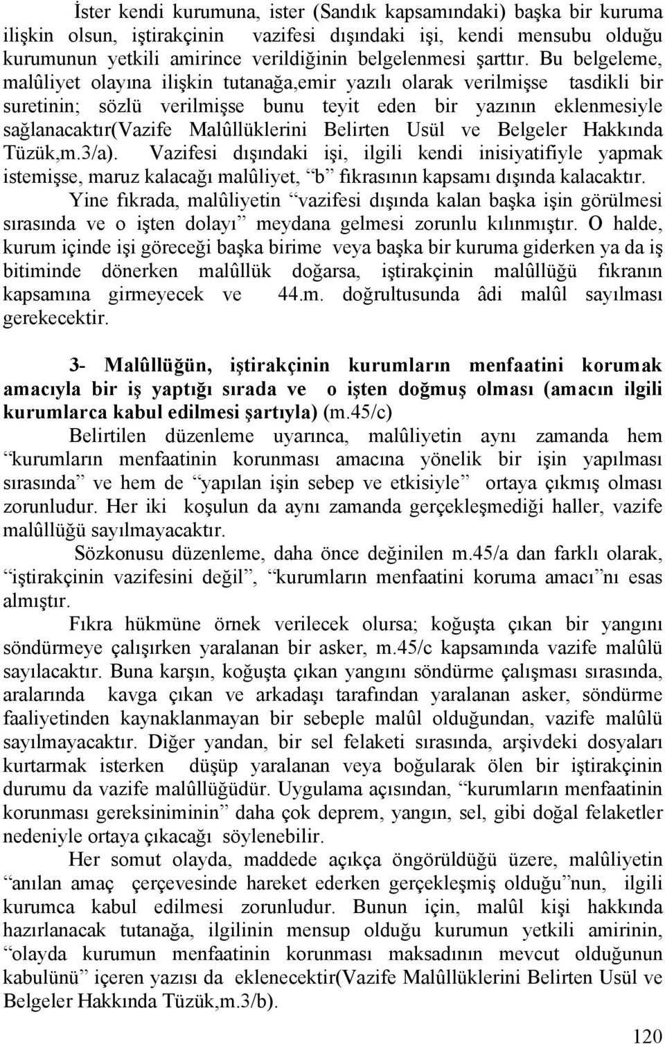 Bu belgeleme, malûliyet olayına ilişkin tutanağa,emir yazılı olarak verilmişse tasdikli bir suretinin; sözlü verilmişse bunu teyit eden bir yazının eklenmesiyle sağlanacaktır(vazife Malûllüklerini