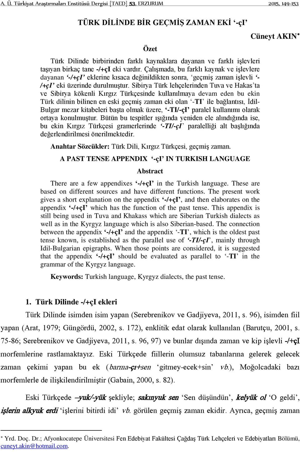 Sibirya Türk lehçelerinden Tuva ve Hakas ta ve Sibirya kökenli Kırgız Türkçesinde kullanılmaya devam eden bu ekin Türk dilinin bilinen en eski geçmiş zaman eki olan -TI ile bağlantısı, İdil- Bulgar